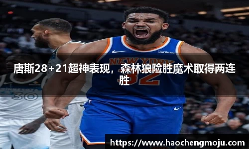 唐斯28+21超神表现，森林狼险胜魔术取得两连胜