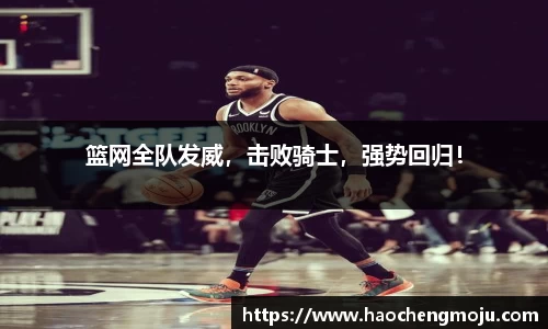 篮网全队发威，击败骑士，强势回归！