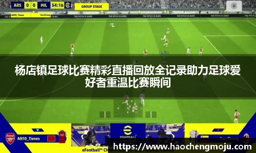 杨店镇足球比赛精彩直播回放全记录助力足球爱好者重温比赛瞬间