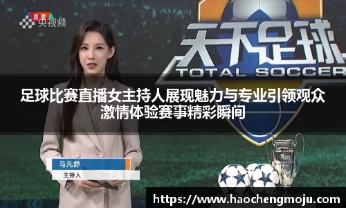 足球比赛直播女主持人展现魅力与专业引领观众激情体验赛事精彩瞬间