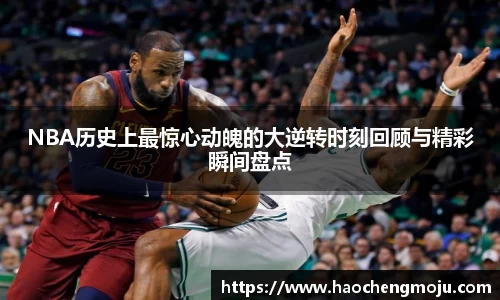 NBA历史上最惊心动魄的大逆转时刻回顾与精彩瞬间盘点