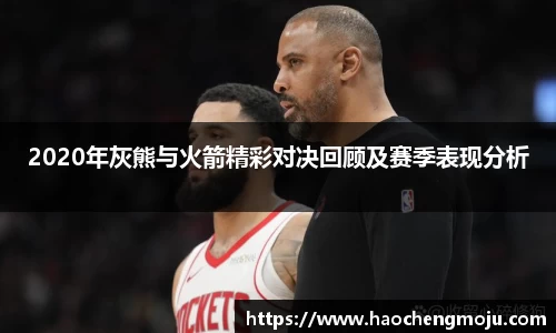 2020年灰熊与火箭精彩对决回顾及赛季表现分析